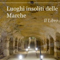 Floria Moscardi e Claudio Ciabochi - Luoghi insoliti delle Marche - autori vari